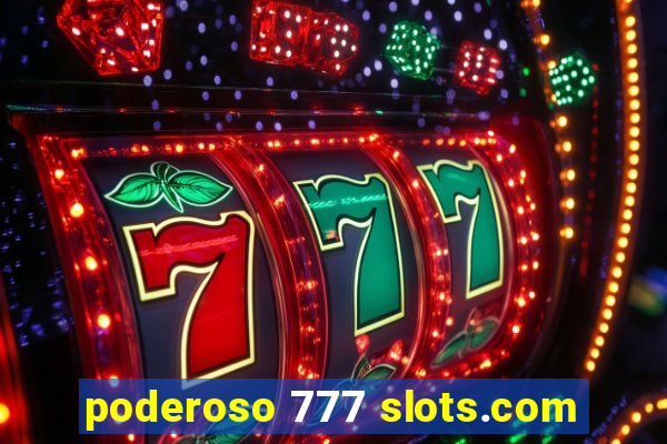 poderoso 777 slots.com